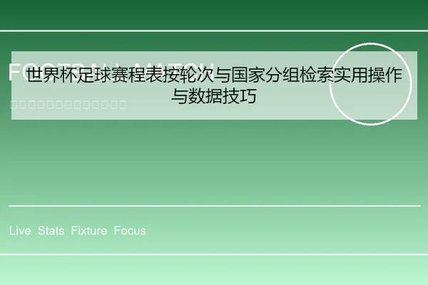 世界杯足球赛程表按轮次与国家分组检索实用操作与数据技巧